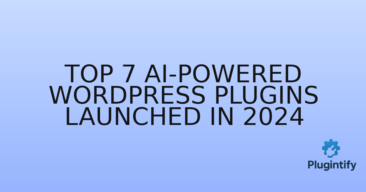 You are currently viewing Top 7 AI-Powered WordPress Plugins Launched in 2024
