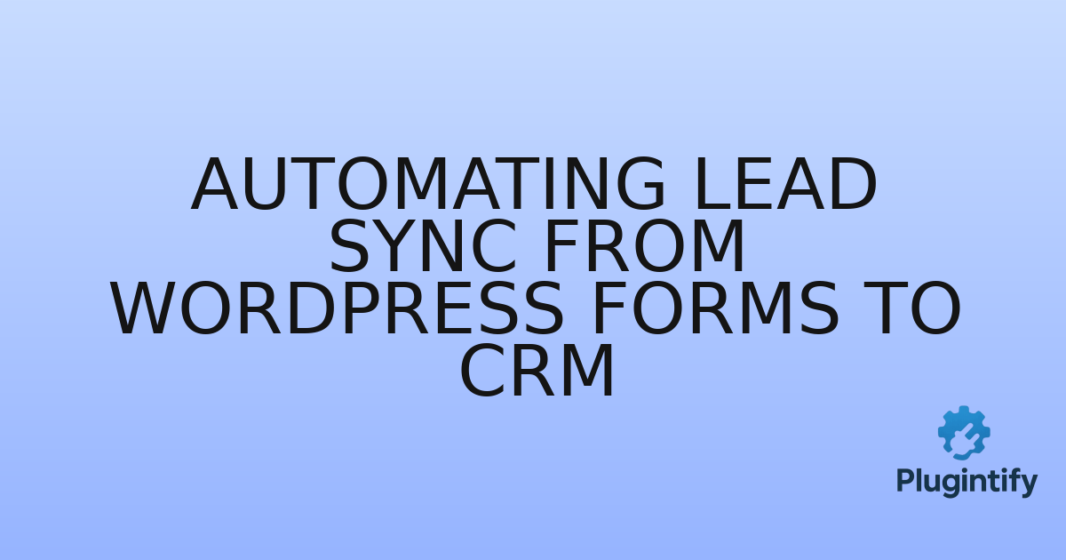 You are currently viewing Automating Lead Sync from WordPress Forms to CRM