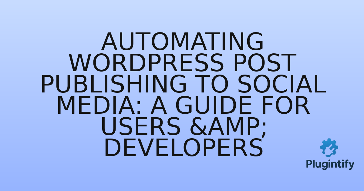 You are currently viewing Automating WordPress Post Publishing to Social Media: A Guide for Users & Developers