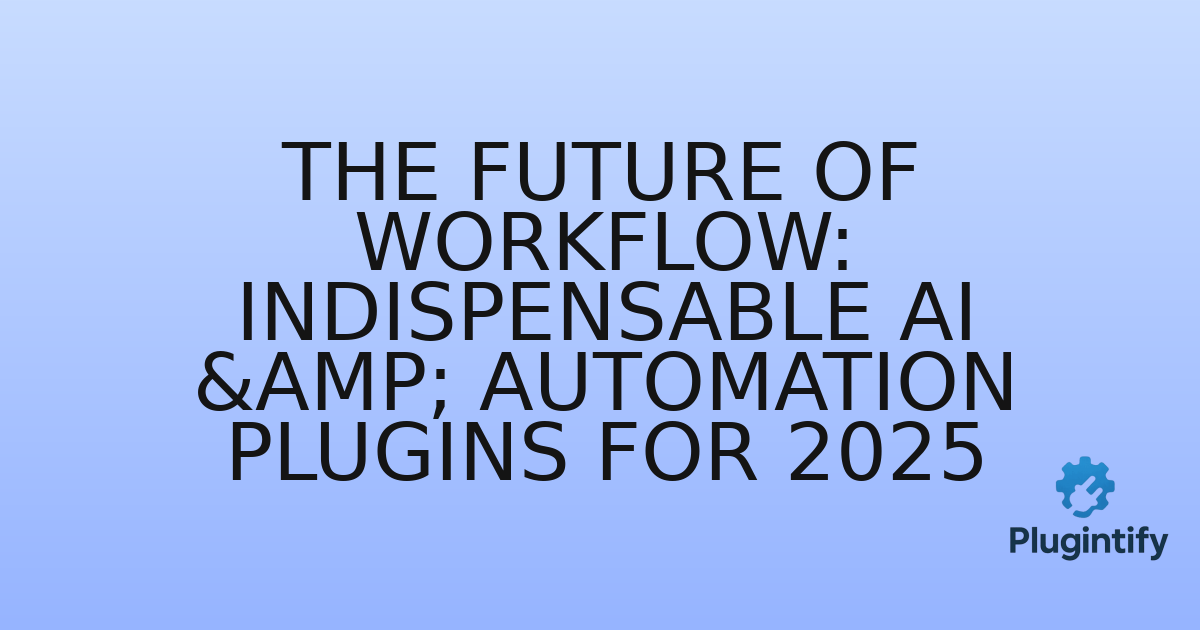 You are currently viewing The Future of Workflow: Indispensable AI & Automation Plugins for 2025