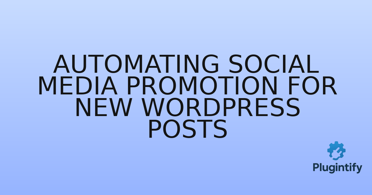You are currently viewing Automating Social Media Promotion for New WordPress Posts