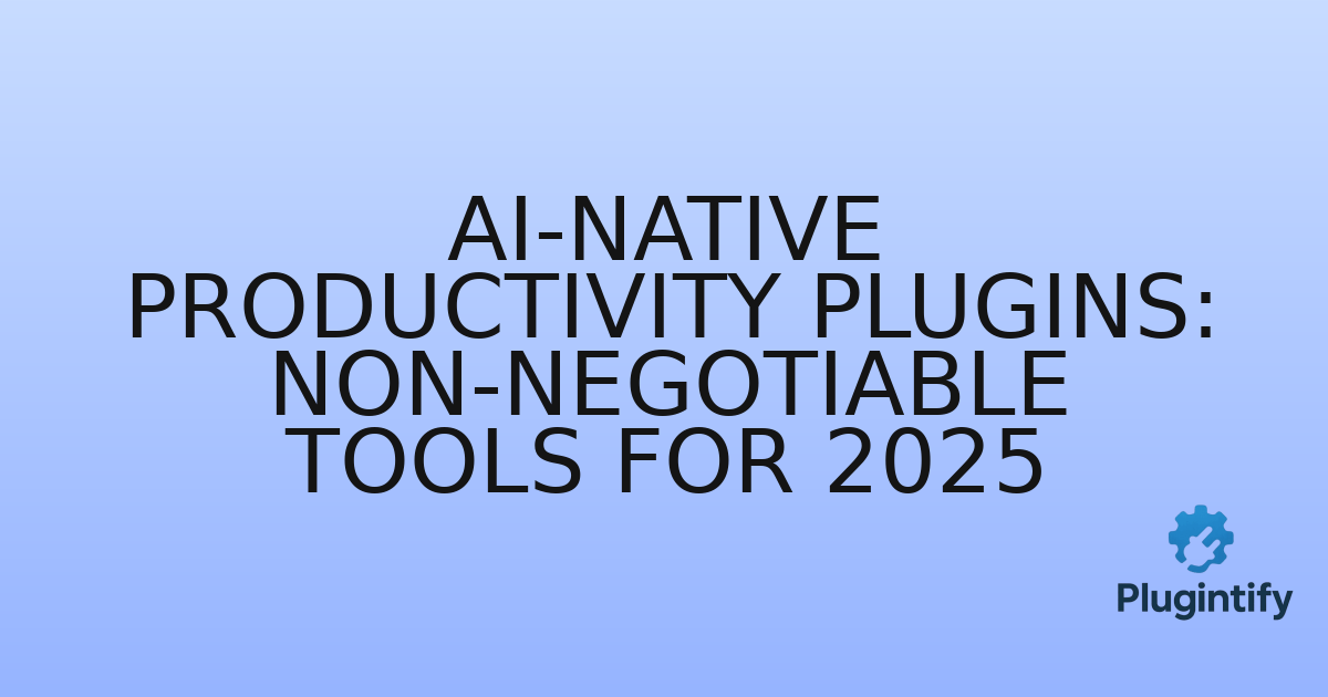 You are currently viewing AI-Native Productivity Plugins: Non-Negotiable Tools for 2025