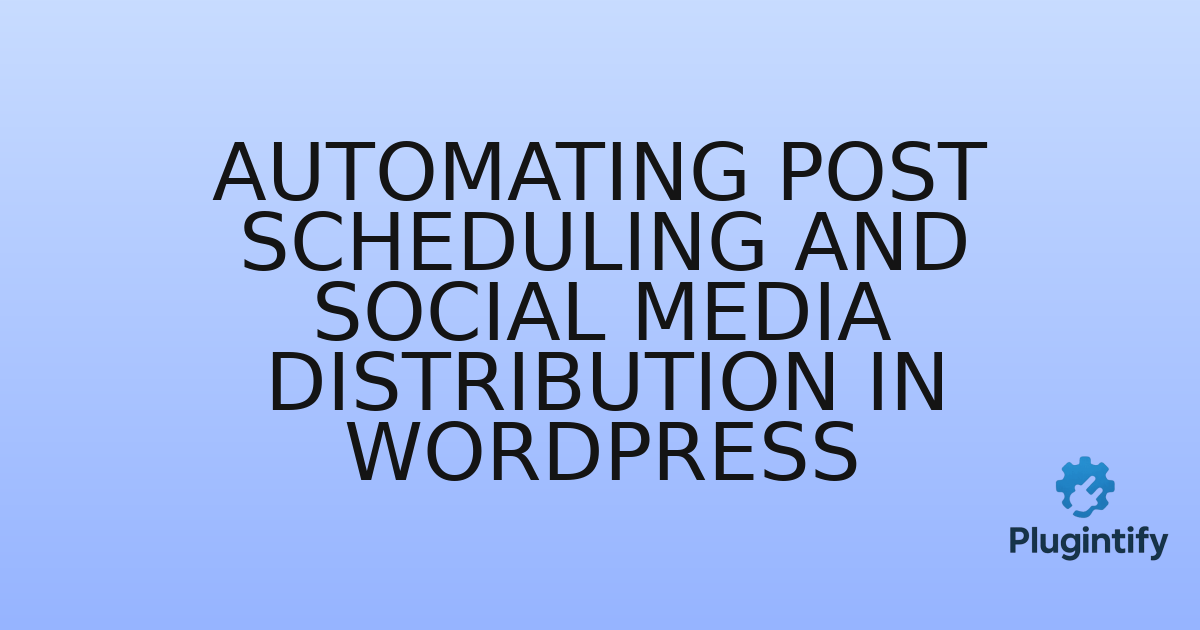 You are currently viewing Automating Post Scheduling and Social Media Distribution in WordPress