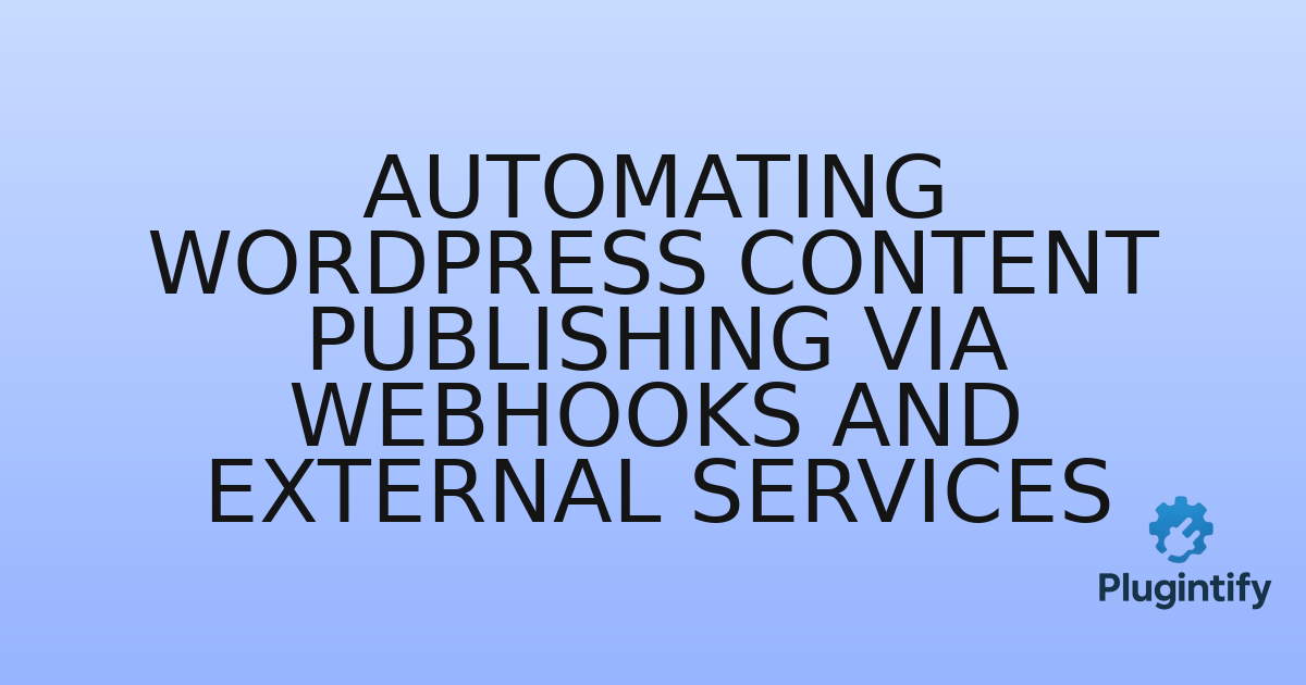 You are currently viewing Automating WordPress Content Publishing via Webhooks and External Services