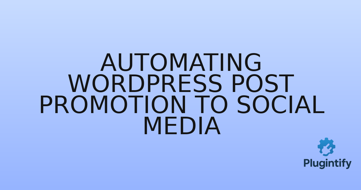 You are currently viewing Automating WordPress Post Promotion to Social Media