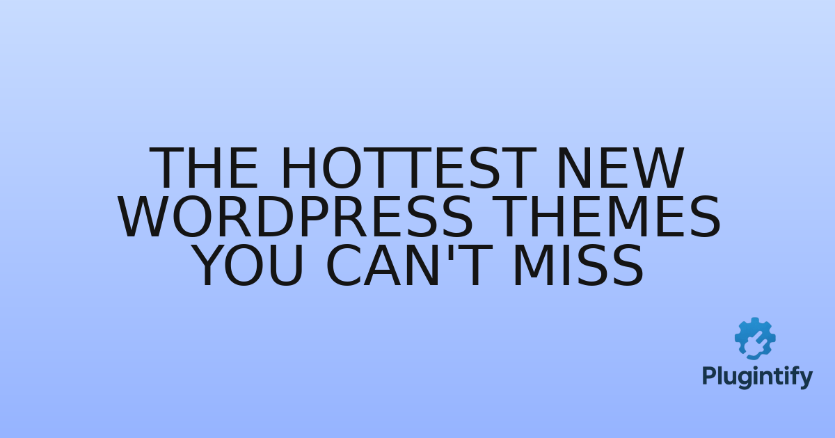 You are currently viewing The Hottest New WordPress Themes You Can’t Miss