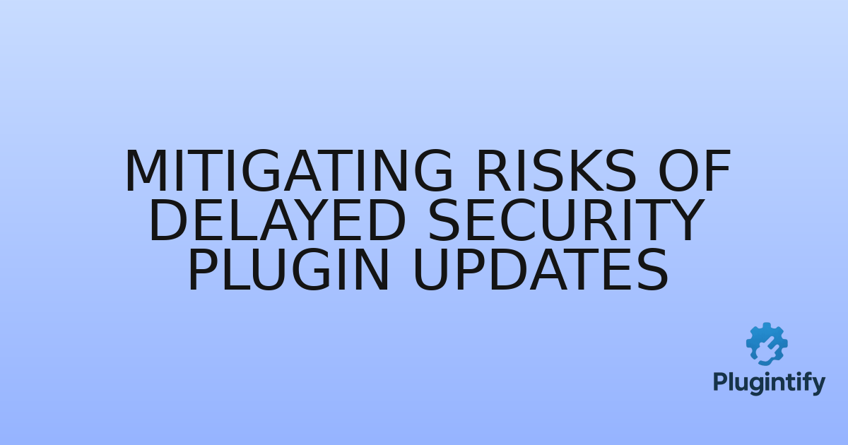 You are currently viewing Mitigating Risks of Delayed Security Plugin Updates