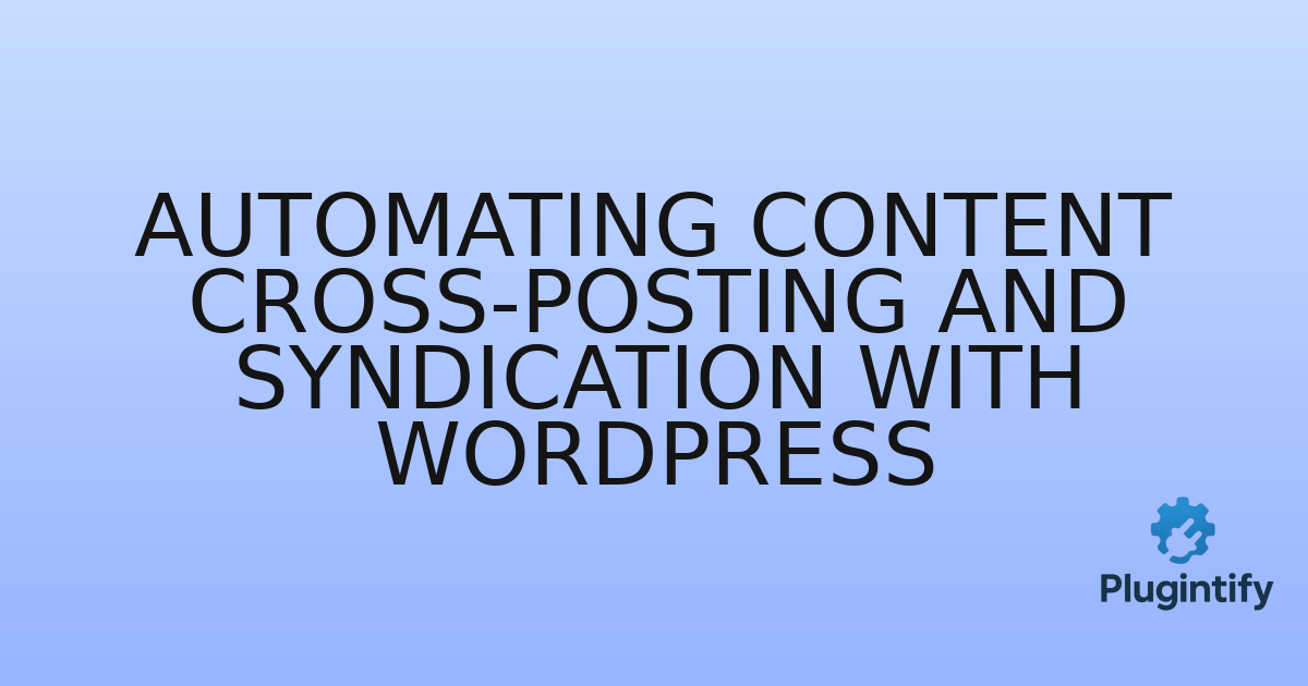 You are currently viewing Automating Content Cross-Posting and Syndication with WordPress