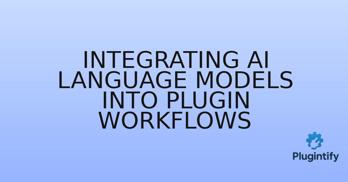 You are currently viewing Integrating AI Language Models into Plugin Workflows