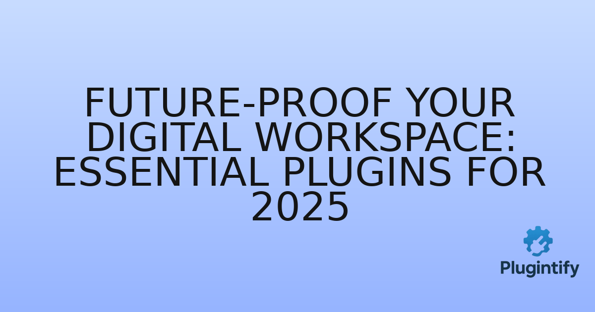 You are currently viewing Future-Proof Your Digital Workspace: Essential Plugins for 2025