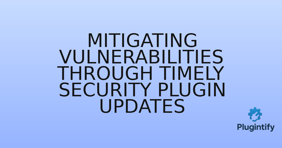 You are currently viewing Mitigating Vulnerabilities Through Timely Security Plugin Updates