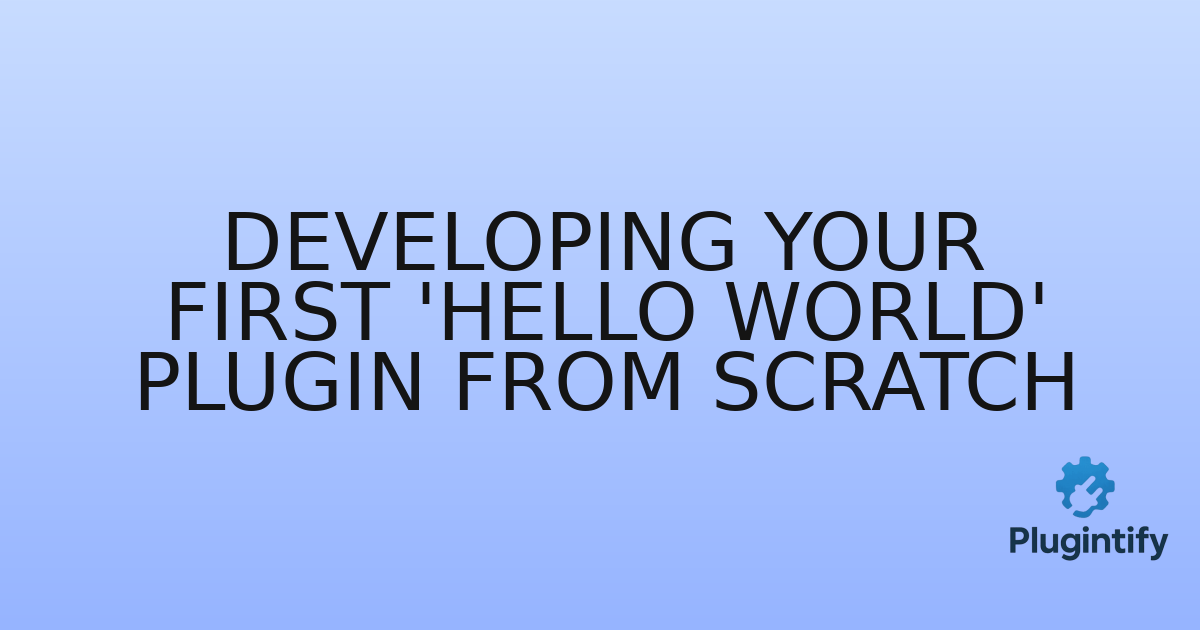 You are currently viewing Developing Your First ‘Hello World’ Plugin from Scratch