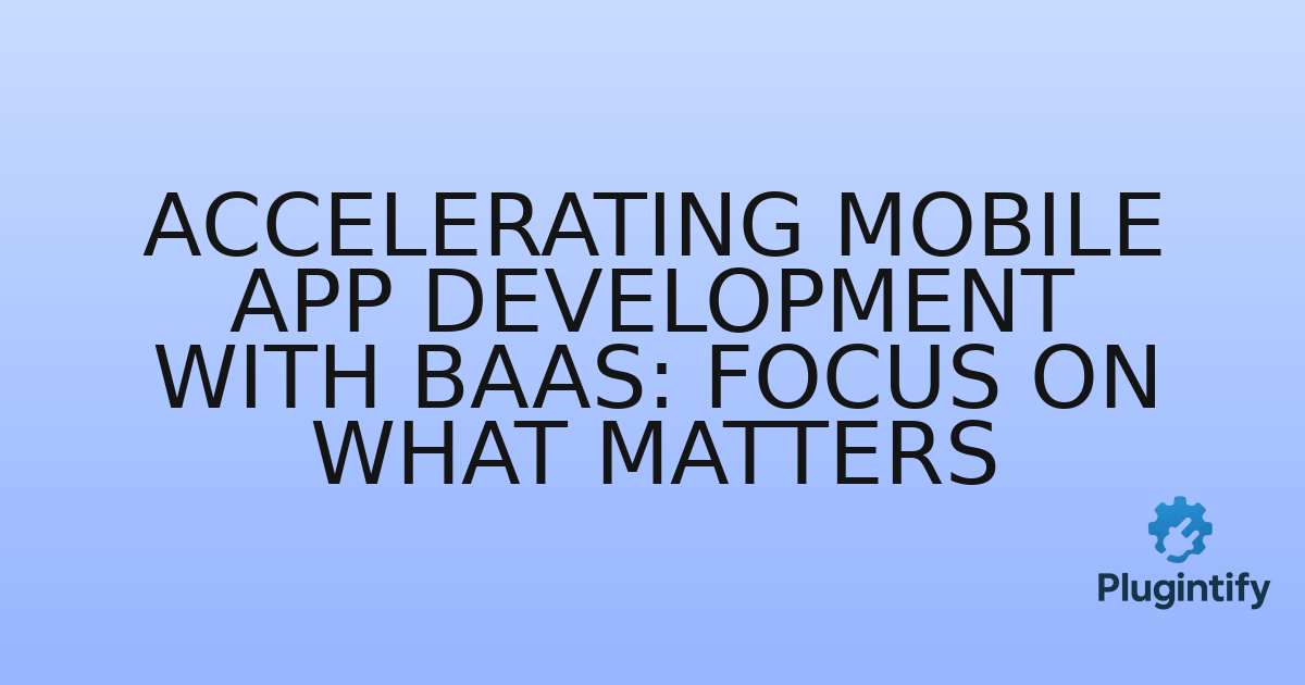 You are currently viewing Accelerating Mobile App Development with BaaS: Focus on What Matters