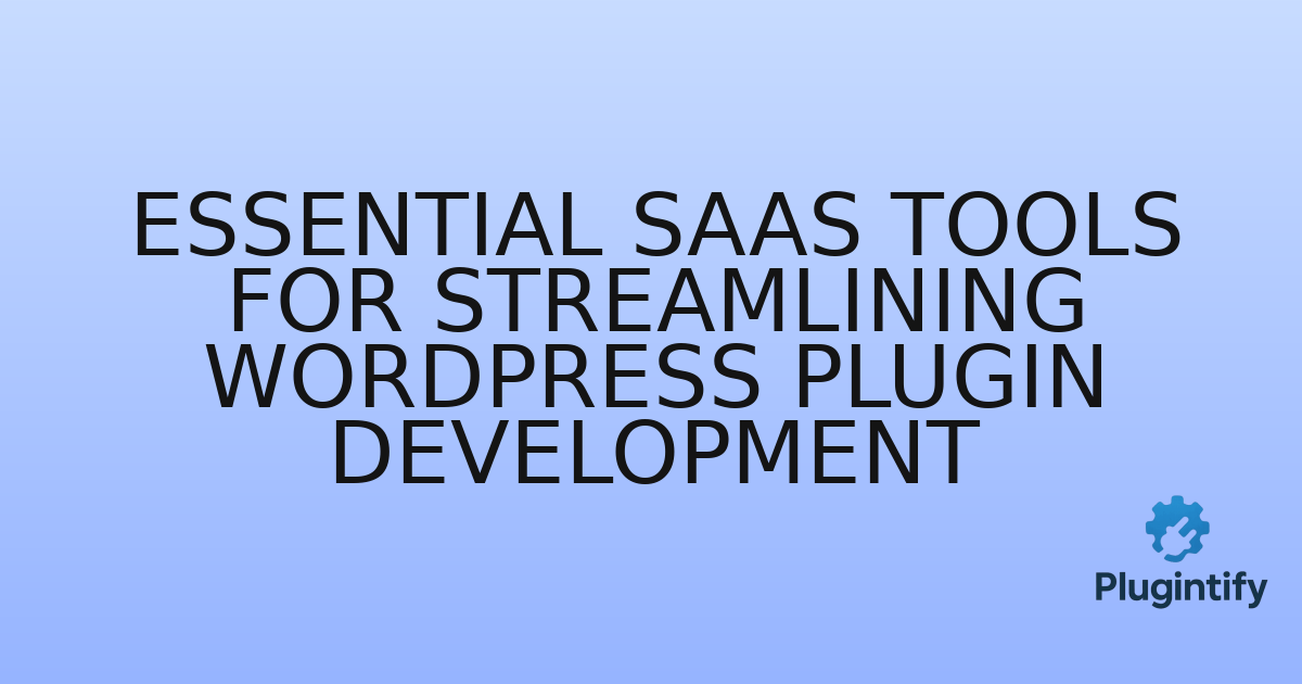 You are currently viewing Essential SaaS Tools for Streamlining WordPress Plugin Development