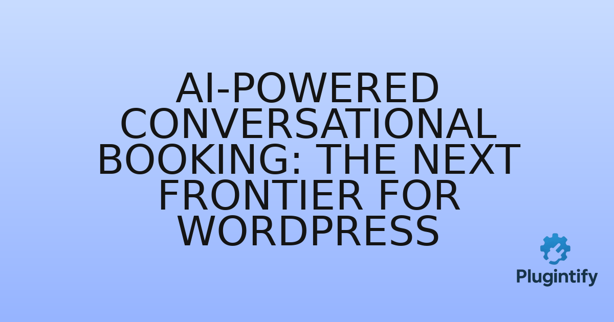 You are currently viewing AI-Powered Conversational Booking: The Next Frontier for WordPress