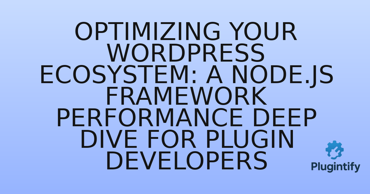 You are currently viewing Optimizing Your WordPress Ecosystem: A Node.js Framework Performance Deep Dive for Plugin Developers