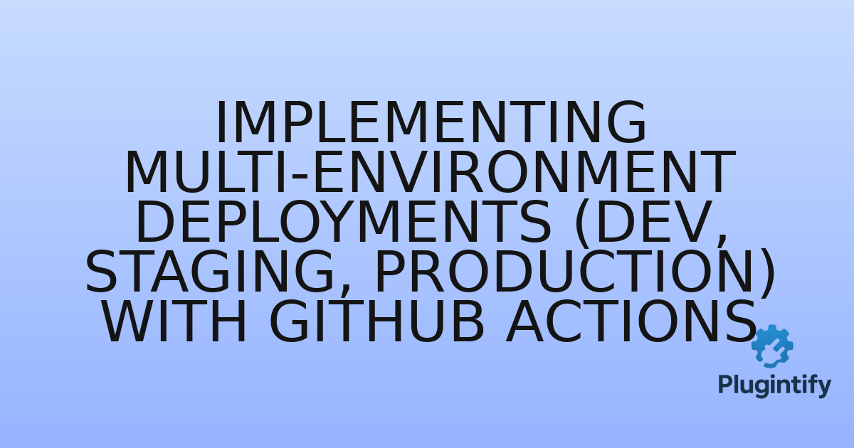 You are currently viewing Implementing Multi-Environment Deployments (Dev, Staging, Production) with GitHub Actions