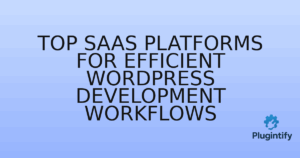 Read more about the article Top SaaS Platforms for Efficient WordPress Development Workflows