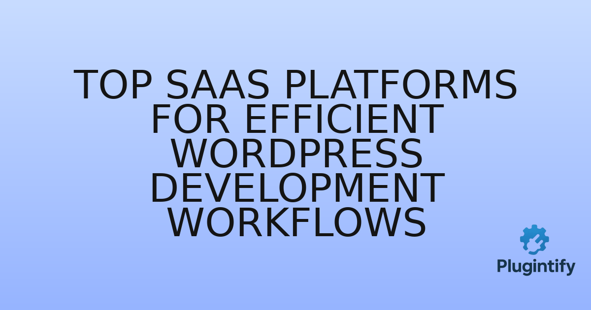 You are currently viewing Top SaaS Platforms for Efficient WordPress Development Workflows
