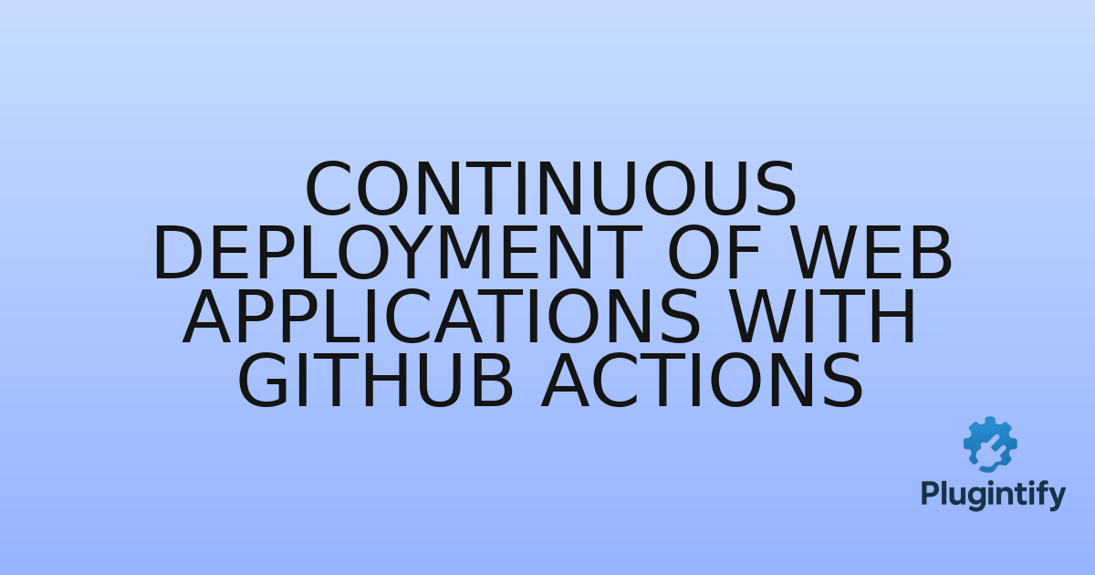You are currently viewing Continuous Deployment of Web Applications with GitHub Actions
