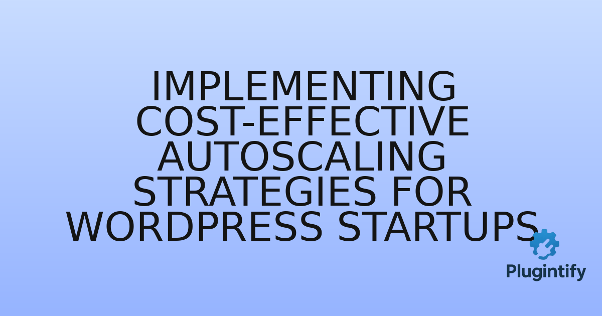 You are currently viewing Implementing Cost-Effective Autoscaling Strategies for WordPress Startups