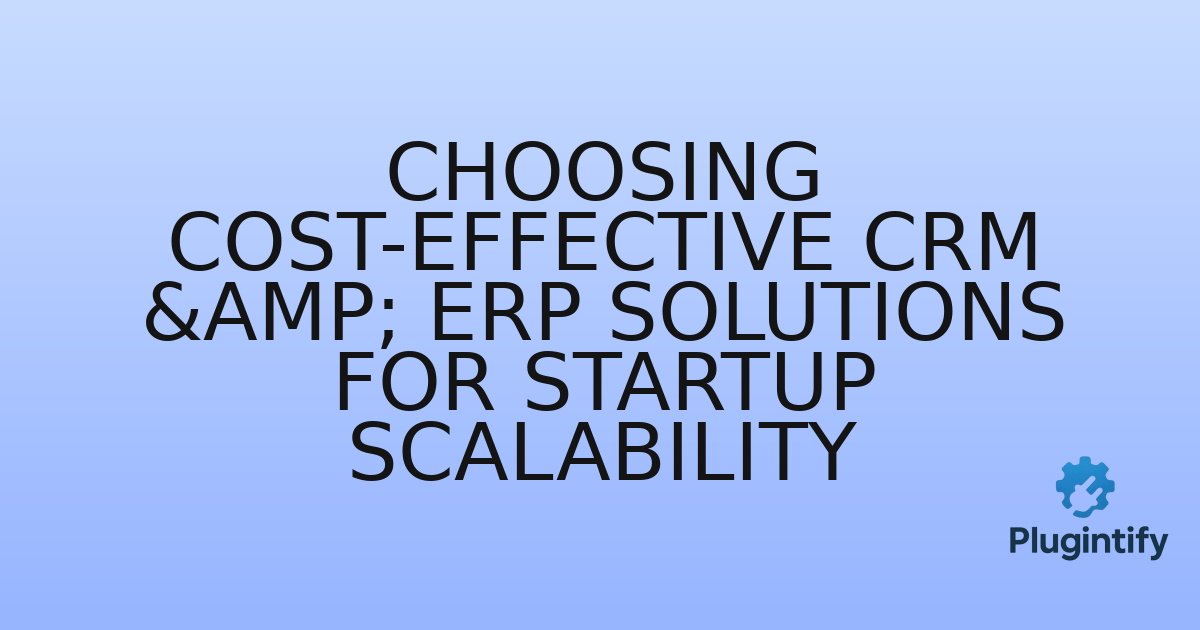 You are currently viewing Choosing Cost-Effective CRM & ERP Solutions for Startup Scalability