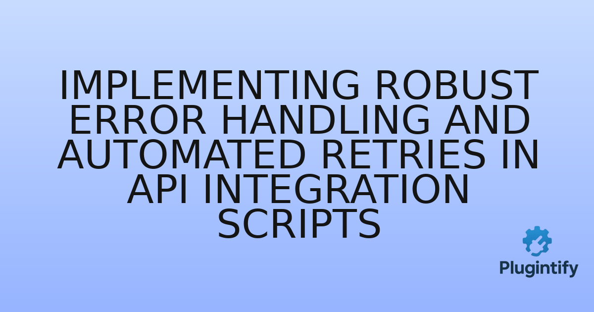 You are currently viewing Implementing Robust Error Handling and Automated Retries in API Integration Scripts