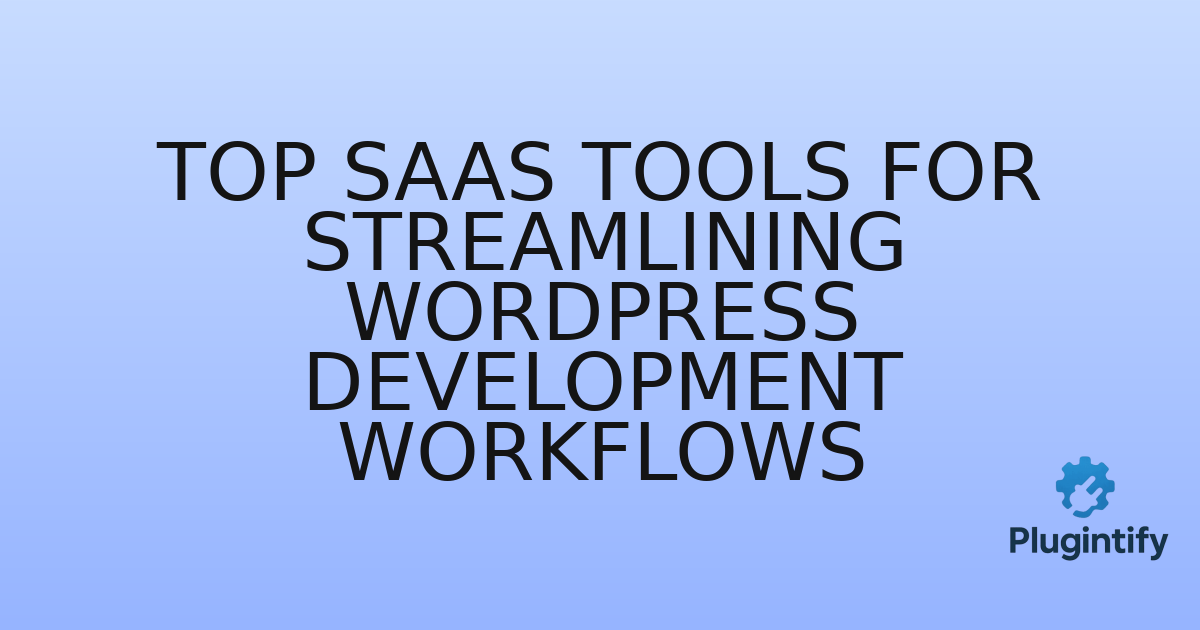 You are currently viewing Top SaaS Tools for Streamlining WordPress Development Workflows