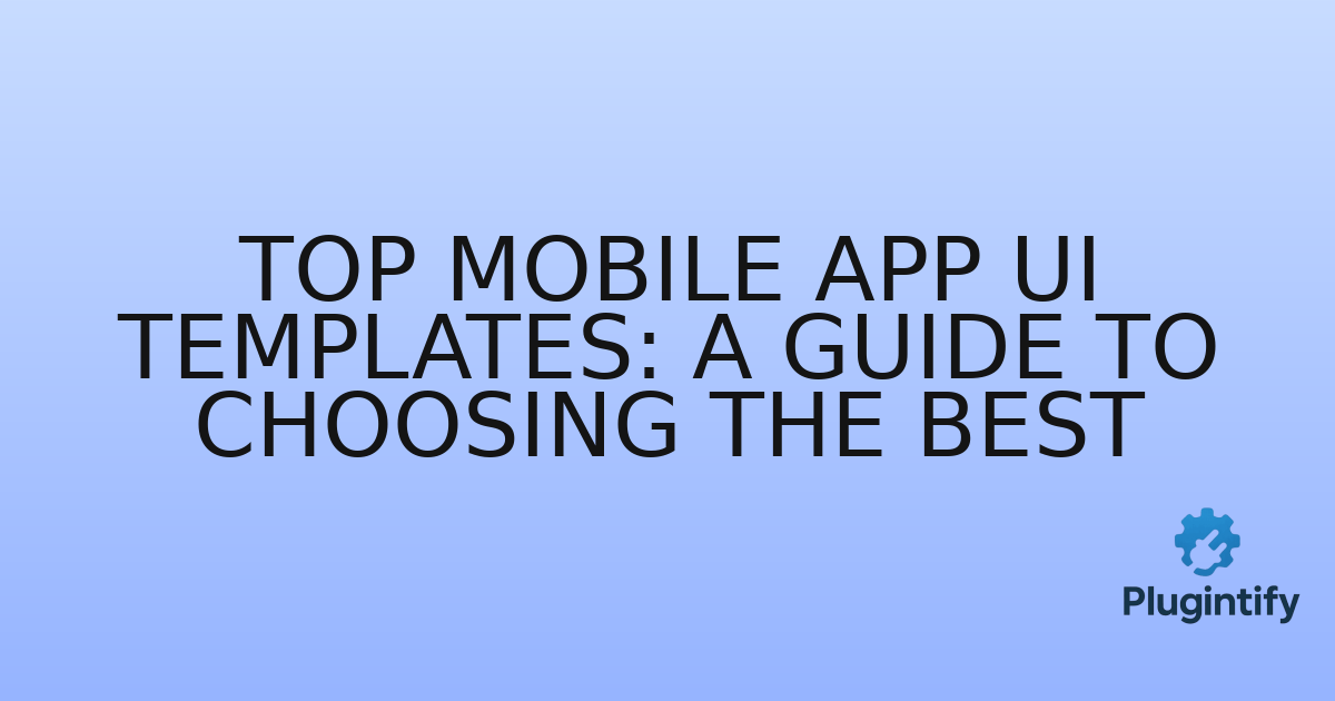 You are currently viewing Top Mobile App UI Templates: A Guide to Choosing the Best