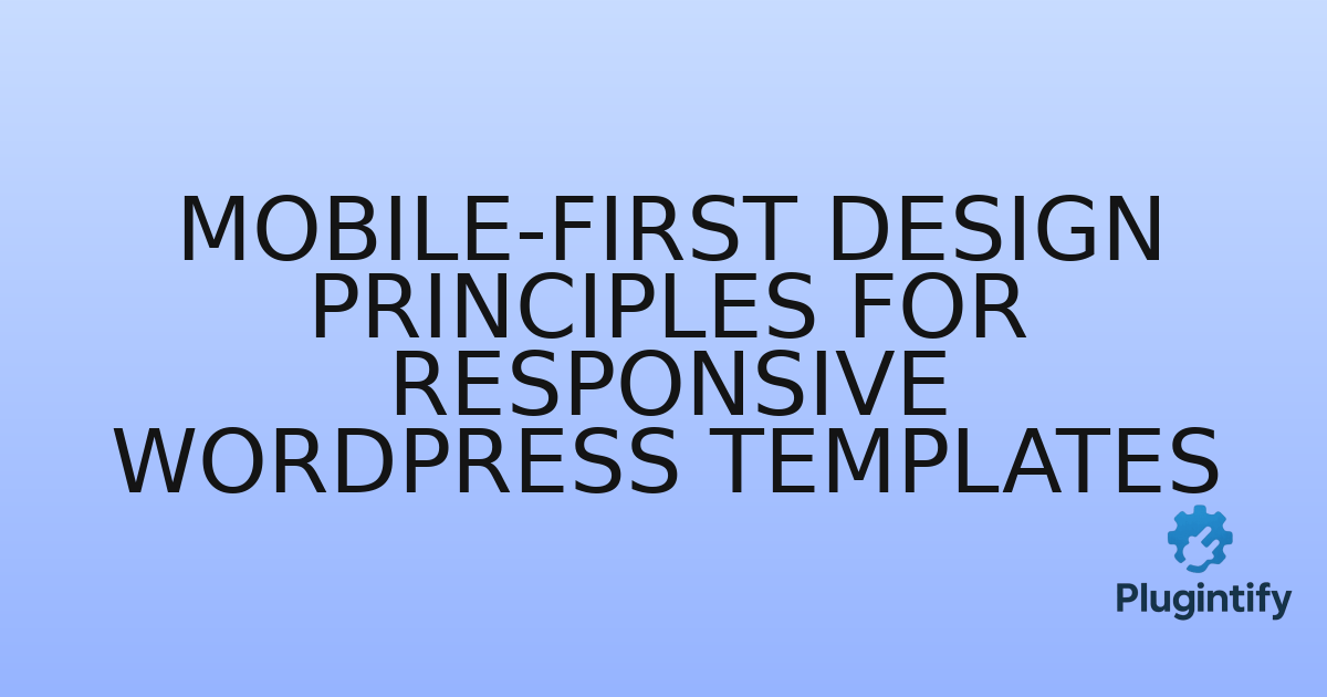 You are currently viewing Mobile-First Design Principles for Responsive WordPress Templates