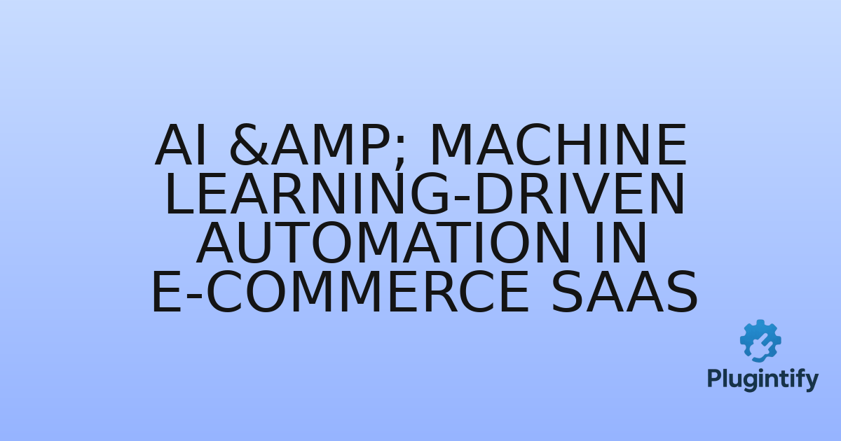 You are currently viewing AI & Machine Learning-Driven Automation in E-commerce SaaS
