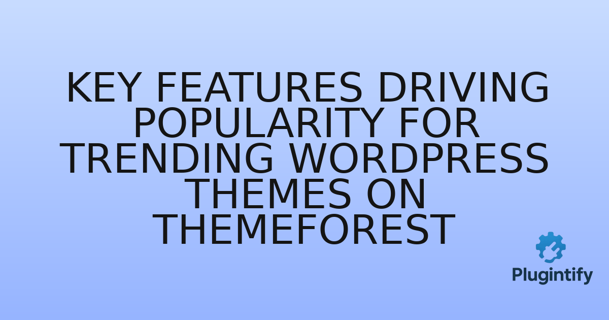 You are currently viewing Key Features Driving Popularity for Trending WordPress Themes on ThemeForest