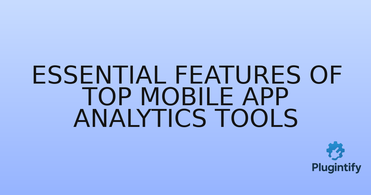 You are currently viewing Essential Features of Top Mobile App Analytics Tools