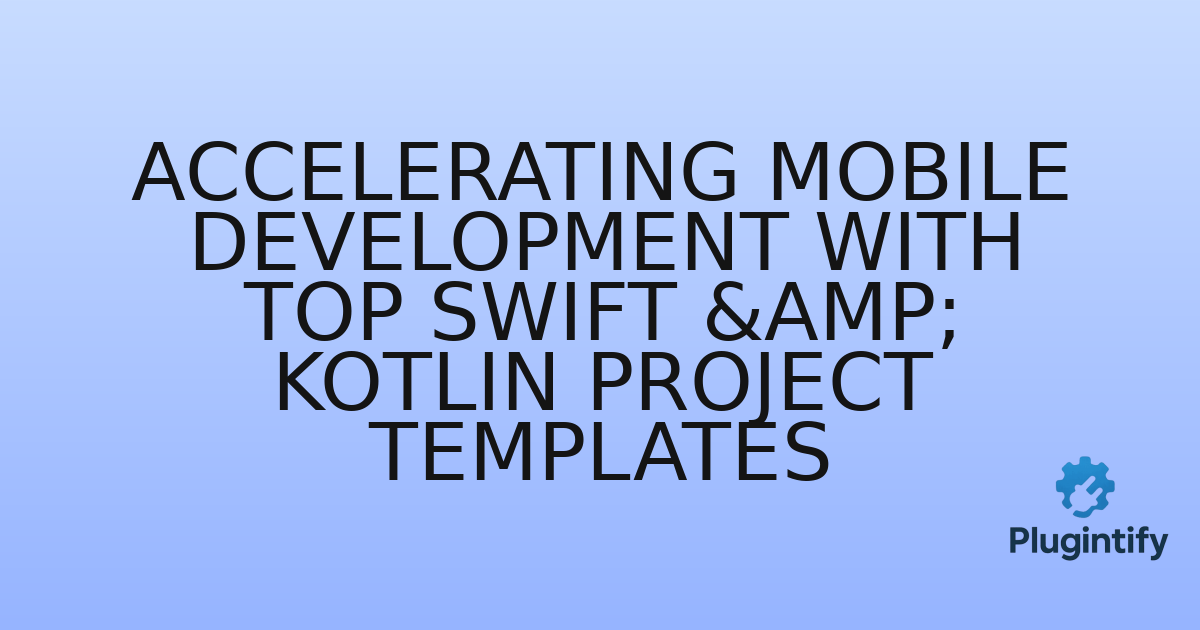 You are currently viewing Accelerating Mobile Development with Top Swift & Kotlin Project Templates
