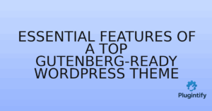Read more about the article Essential Features of a Top Gutenberg-Ready WordPress Theme