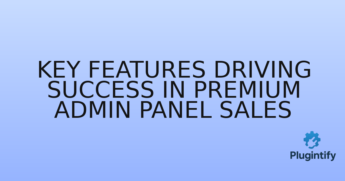 You are currently viewing Key Features Driving Success in Premium Admin Panel Sales