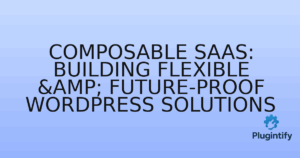 Read more about the article Composable SaaS: Building Flexible & Future-Proof WordPress Solutions