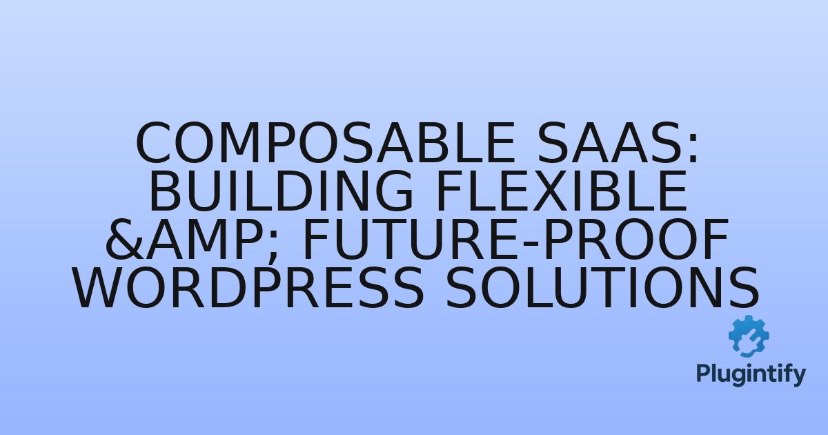 You are currently viewing Composable SaaS: Building Flexible & Future-Proof WordPress Solutions