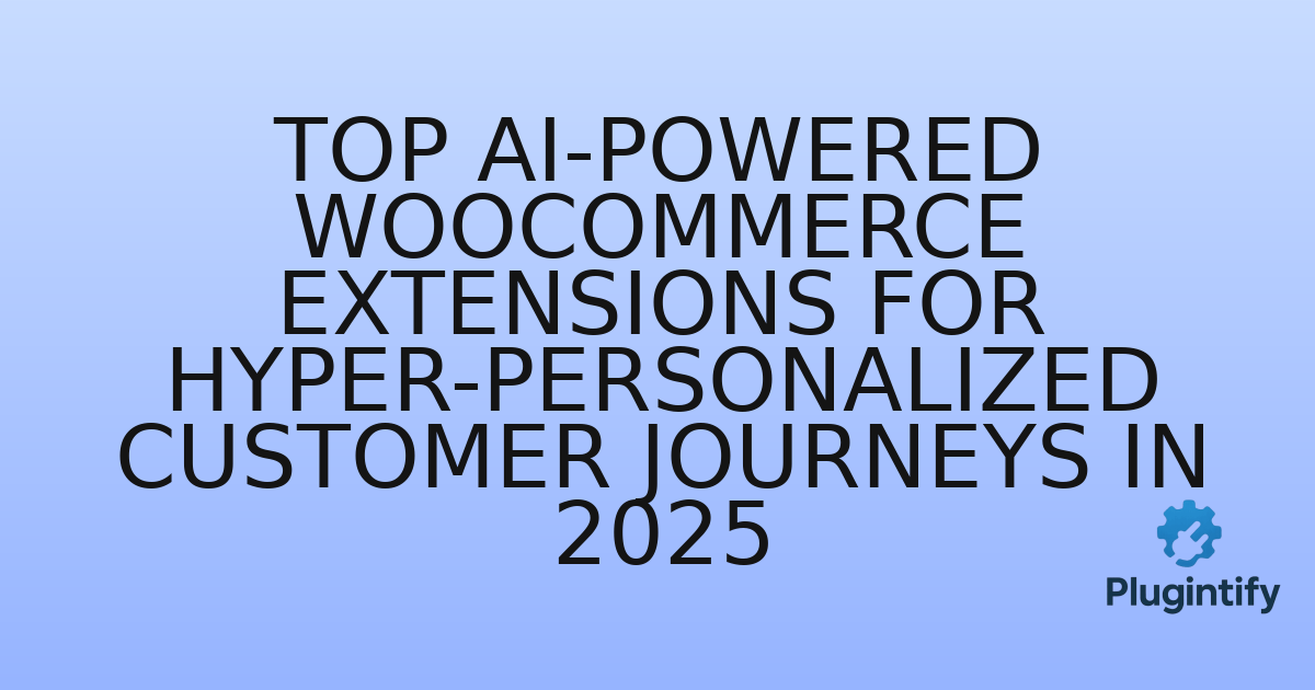 You are currently viewing Top AI-Powered WooCommerce Extensions for Hyper-Personalized Customer Journeys in 2025