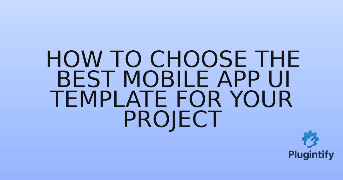 You are currently viewing How to Choose the Best Mobile App UI Template for Your Project
