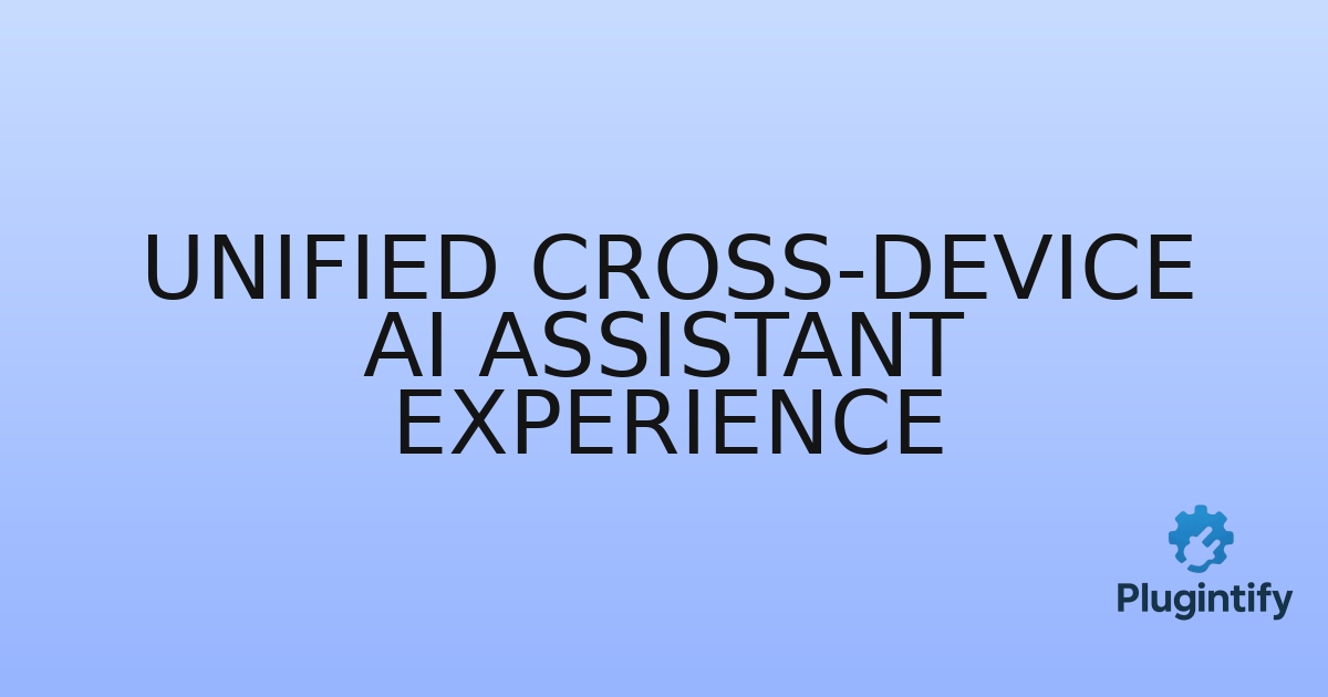 You are currently viewing Unified Cross-Device AI Assistant Experience