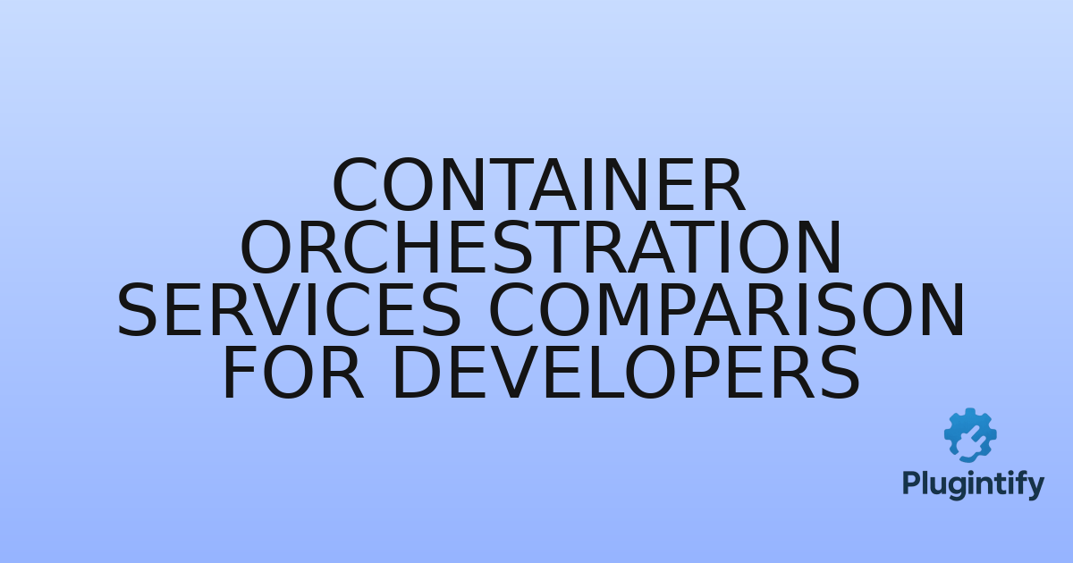 You are currently viewing Container Orchestration Services Comparison for Developers