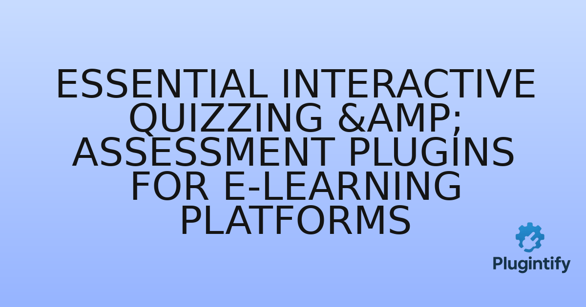 You are currently viewing Essential Interactive Quizzing & Assessment Plugins for E-Learning Platforms