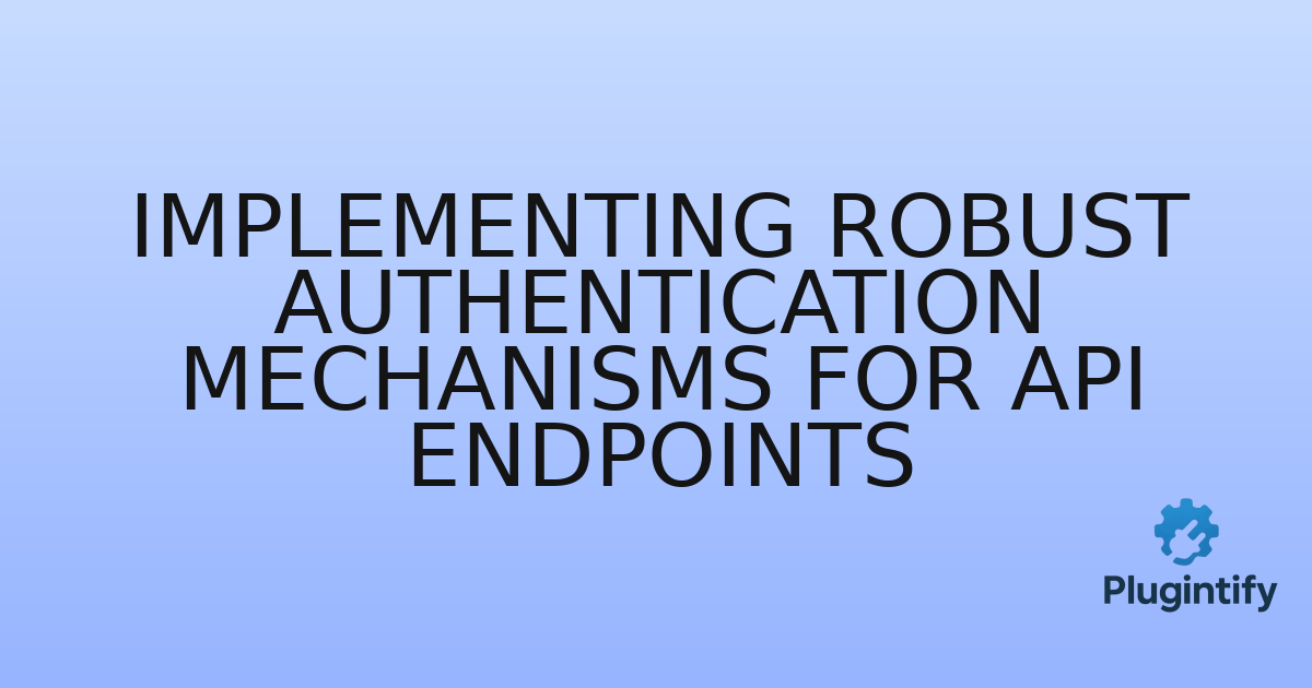 You are currently viewing Implementing Robust Authentication Mechanisms for API Endpoints