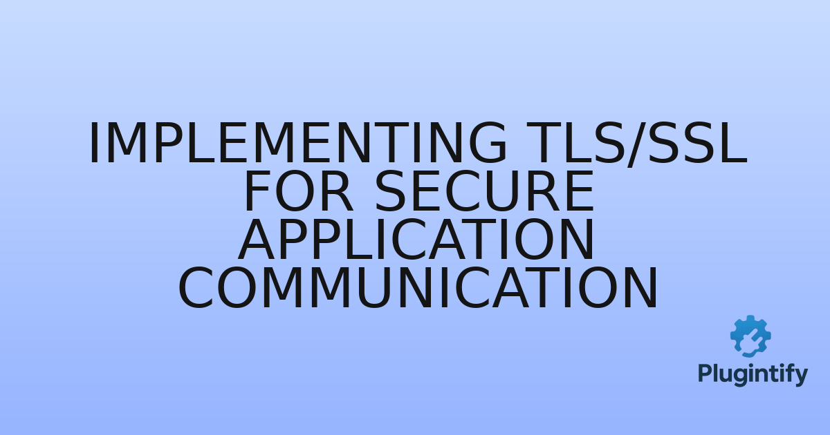 You are currently viewing Implementing TLS/SSL for Secure Application Communication