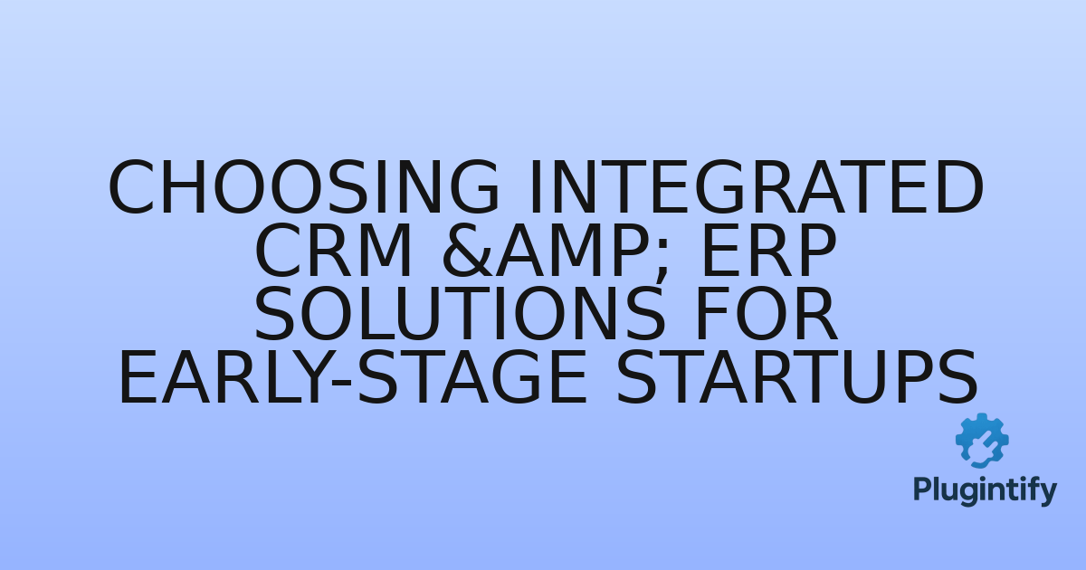 You are currently viewing Choosing Integrated CRM & ERP Solutions for Early-Stage Startups