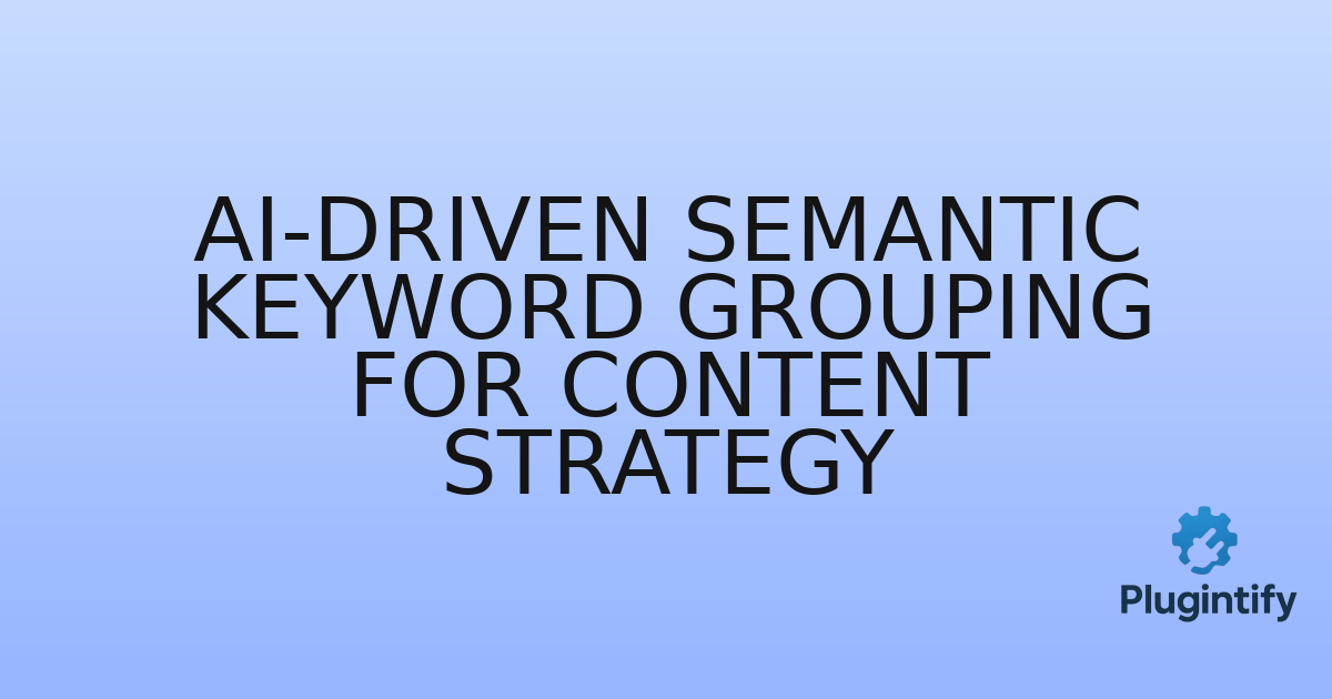 You are currently viewing AI-driven Semantic Keyword Grouping for Content Strategy