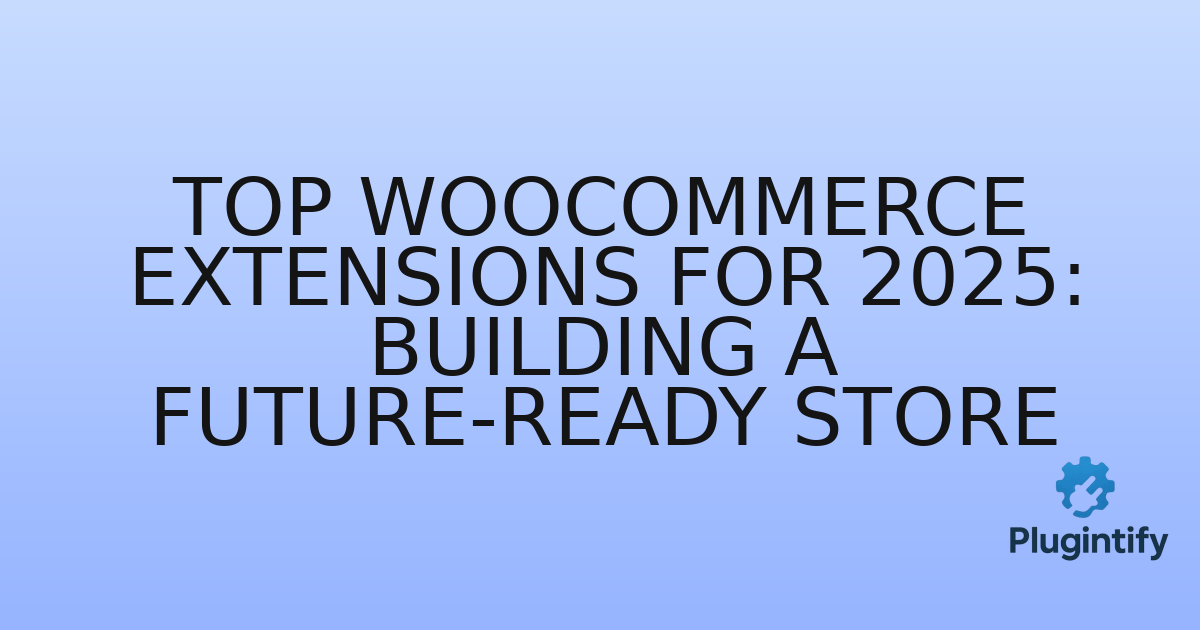 You are currently viewing Top WooCommerce Extensions for 2025: Building a Future-Ready Store