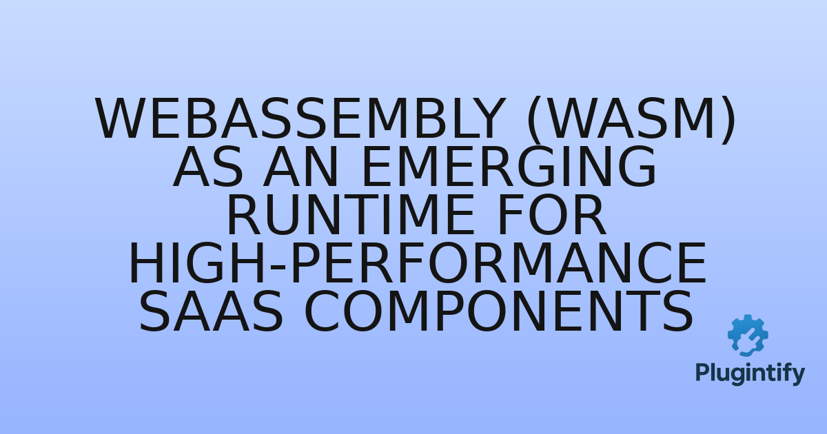 You are currently viewing WebAssembly (Wasm) as an Emerging Runtime for High-Performance SaaS Components