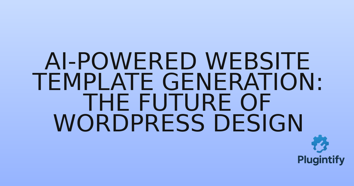 You are currently viewing AI-Powered Website Template Generation: The Future of WordPress Design